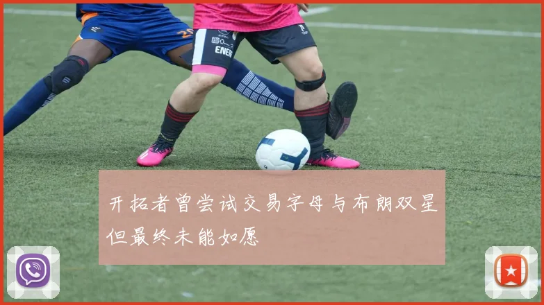 开拓者曾尝试交易字母与布朗双星但最终未能如愿
