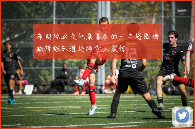 布朗称这是他最喜欢的一年塔图姆缺阵球队遭逆转令人震惊